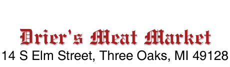 Drier's Meat Market, 14 S Elm St, Three Oaks, MI 49128